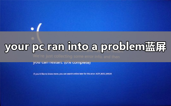 your pc ran into a problem and needs蓝屏解决教程